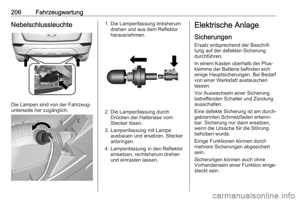 OPEL MOKKA X 2019  Betriebsanleitung (in German) 206FahrzeugwartungNebelschlussleuchte
Die Lampen sind von der Fahrzeug‐
unterseite her zugänglich.
1. Die Lampenfassung linksherum drehen und aus dem Reflektor
herausnehmen.
2. Die Lampenfassung du