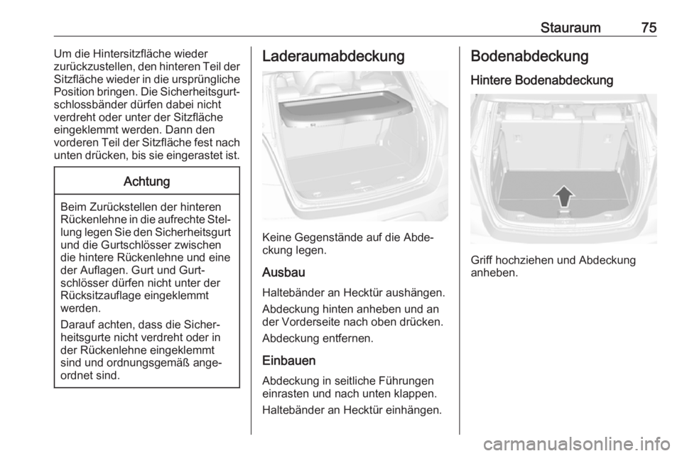 OPEL MOKKA X 2019  Betriebsanleitung (in German) Stauraum75Um die Hintersitzfläche wieder
zurückzustellen, den hinteren Teil der
Sitzfläche wieder in die ursprüngliche Position bringen. Die Sicherheitsgurt‐
schlossbänder dürfen dabei nicht
v