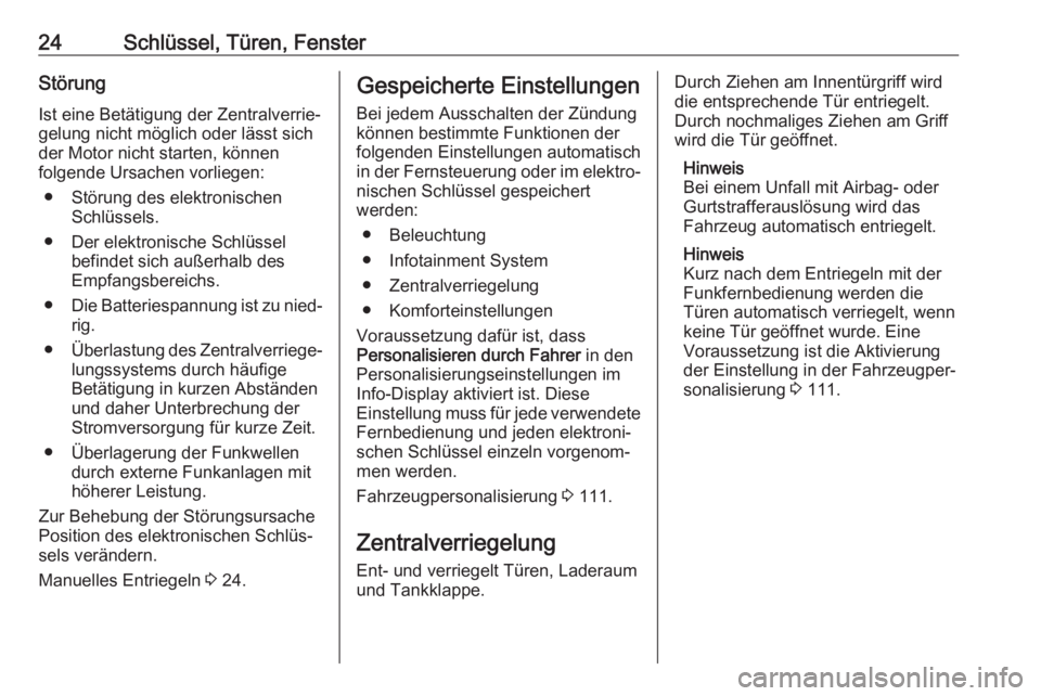 OPEL MOKKA X 2019.5  Betriebsanleitung (in German) 24Schlüssel, Türen, FensterStörungIst eine Betätigung der Zentralverrie‐
gelung nicht möglich oder lässt sich
der Motor nicht starten, können
folgende Ursachen vorliegen:
● Störung des ele