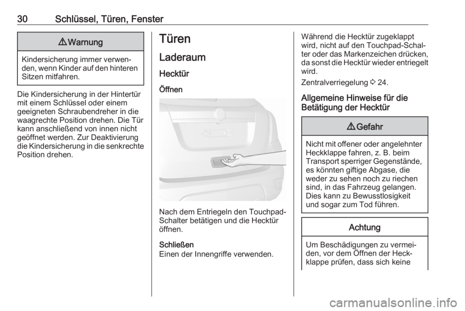 OPEL MOKKA X 2019.5  Betriebsanleitung (in German) 30Schlüssel, Türen, Fenster9Warnung
Kindersicherung immer verwen‐
den, wenn Kinder auf den hinteren
Sitzen mitfahren.
Die Kindersicherung in der Hintertür
mit einem Schlüssel oder einem
geeignet