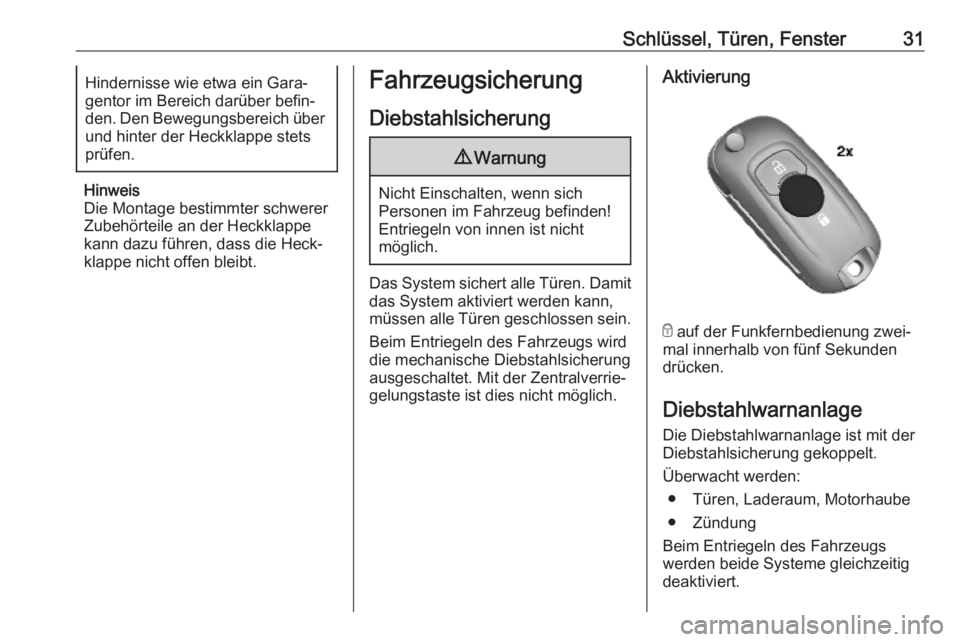 OPEL MOKKA X 2019.5  Betriebsanleitung (in German) Schlüssel, Türen, Fenster31Hindernisse wie etwa ein Gara‐
gentor im Bereich darüber befin‐
den. Den Bewegungsbereich über
und hinter der Heckklappe stets
prüfen.
Hinweis
Die Montage bestimmte