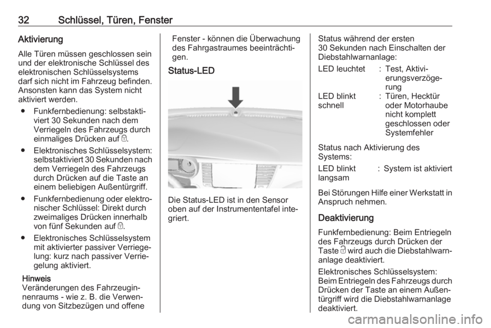 OPEL MOKKA X 2019.5  Betriebsanleitung (in German) 32Schlüssel, Türen, FensterAktivierung
Alle Türen müssen geschlossen sein
und der elektronische Schlüssel des
elektronischen Schlüsselsystems
darf sich nicht im Fahrzeug befinden. Ansonsten kann