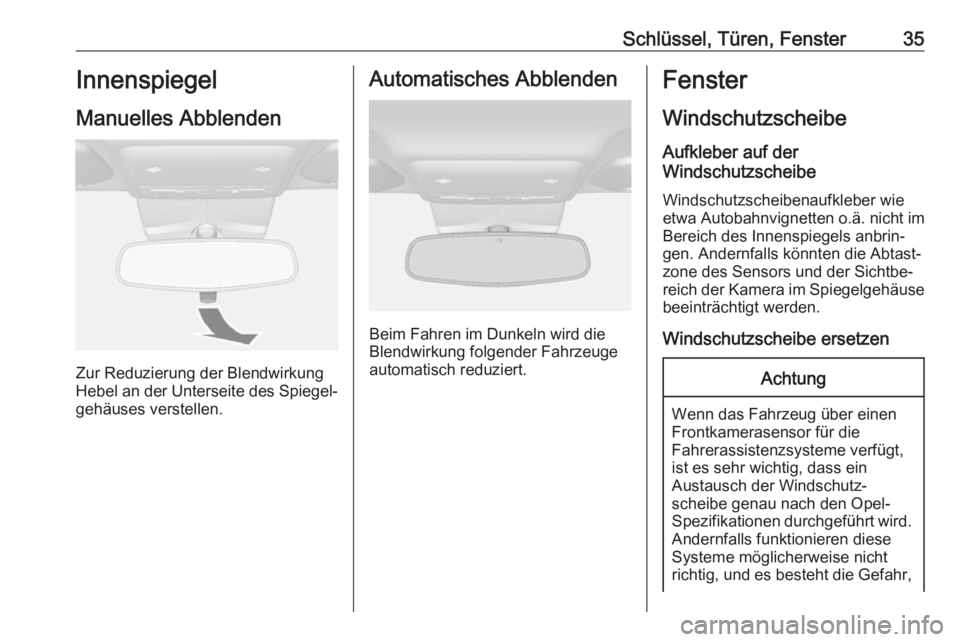 OPEL MOKKA X 2019.5  Betriebsanleitung (in German) Schlüssel, Türen, Fenster35Innenspiegel
Manuelles Abblenden
Zur Reduzierung der Blendwirkung
Hebel an der Unterseite des Spiegel‐ gehäuses verstellen.
Automatisches Abblenden
Beim Fahren im Dunke