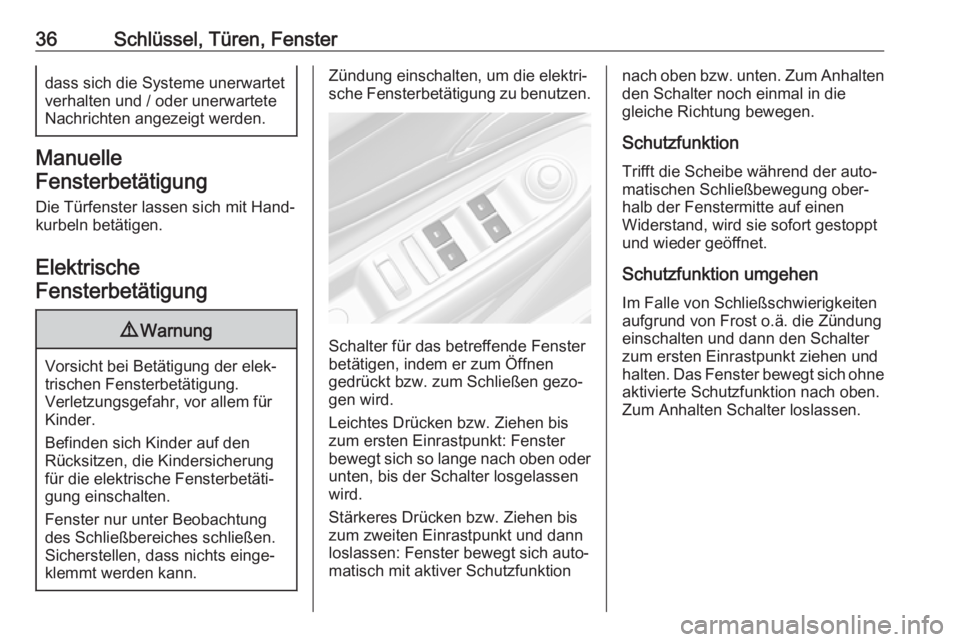 OPEL MOKKA X 2019.5  Betriebsanleitung (in German) 36Schlüssel, Türen, Fensterdass sich die Systeme unerwartet
verhalten und / oder unerwartete
Nachrichten angezeigt werden.
Manuelle
Fensterbetätigung
Die Türfenster lassen sich mit Hand‐
kurbeln