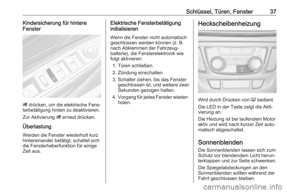 OPEL MOKKA X 2019.5  Betriebsanleitung (in German) Schlüssel, Türen, Fenster37Kindersicherung für hintere
Fenster
z  drücken, um die elektrische Fens‐
terbetätigung hinten zu deaktivieren.
Zur Aktivierung  z erneut drücken.
Überlastung
Werden