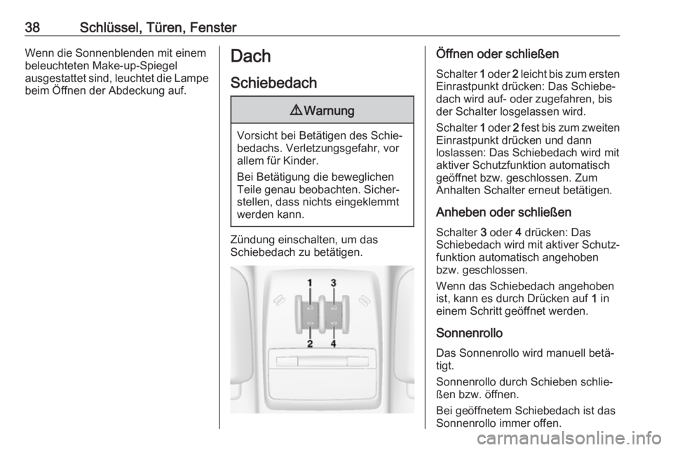 OPEL MOKKA X 2019.5  Betriebsanleitung (in German) 38Schlüssel, Türen, FensterWenn die Sonnenblenden mit einem
beleuchteten Make-up-Spiegel
ausgestattet sind, leuchtet die Lampe beim Öffnen der Abdeckung auf.Dach
Schiebedach9 Warnung
Vorsicht bei B