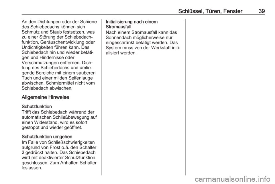 OPEL MOKKA X 2019.5  Betriebsanleitung (in German) Schlüssel, Türen, Fenster39An den Dichtungen oder der Schiene
des Schiebedachs können sich
Schmutz und Staub festsetzen, was
zu einer Störung der Schiebedach‐
funktion, Geräuschentwicklung oder