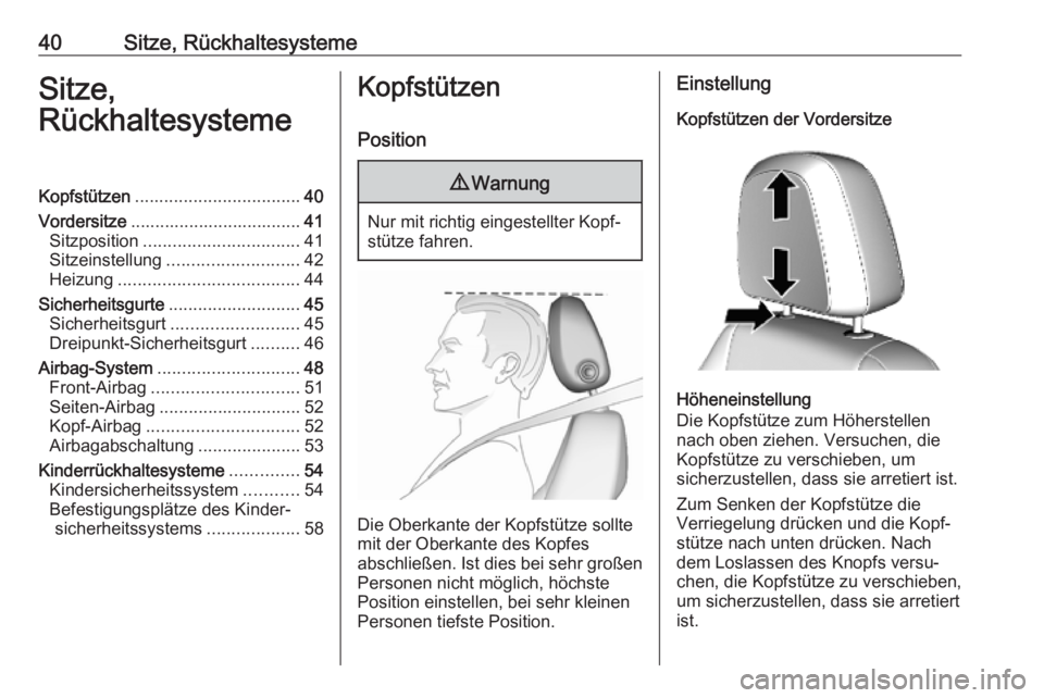 OPEL MOKKA X 2019.5  Betriebsanleitung (in German) 40Sitze, RückhaltesystemeSitze,
RückhaltesystemeKopfstützen .................................. 40
Vordersitze ................................... 41
Sitzposition ................................ 41