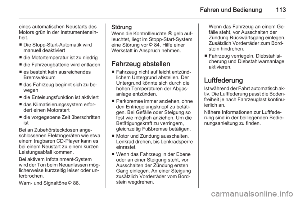 OPEL MOVANO_B 2014  Betriebsanleitung (in German) Fahren und Bedienung113
eines automatischen Neustarts des
Motors grün in der Instrumentenein‐
heit.
■ Die Stopp-Start-Automatik wird manuell deaktiviert
■ die Motortemperatur ist zu niedrig
■