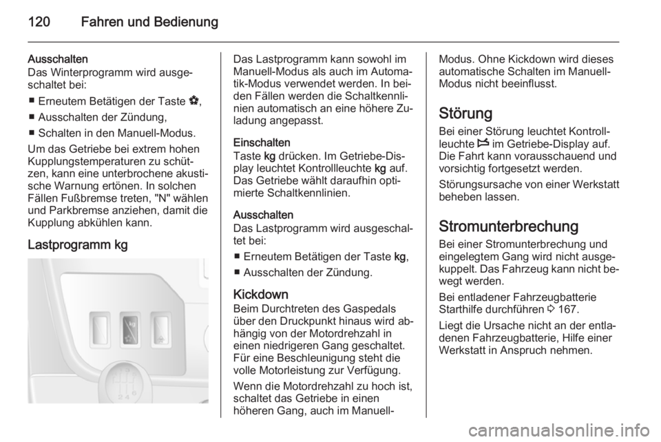 OPEL MOVANO_B 2014  Betriebsanleitung (in German) 120Fahren und Bedienung
Ausschalten
Das Winterprogramm wird ausge‐
schaltet bei:
■ Erneutem Betätigen der Taste  V,
■ Ausschalten der Zündung, ■ Schalten in den Manuell-Modus.
Um das Getrieb