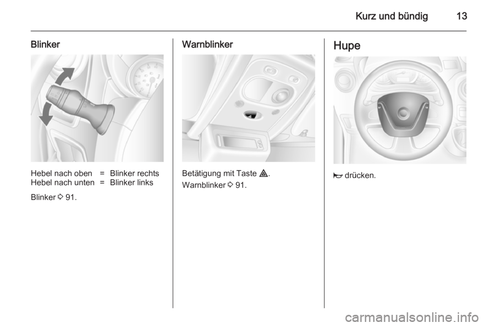 OPEL MOVANO_B 2014  Betriebsanleitung (in German) Kurz und bündig13
BlinkerHebel nach oben=Blinker rechtsHebel nach unten=Blinker links
Blinker 3 91.
Warnblinker
Betätigung mit Taste  ¨.
Warnblinker  3 91.
Hupe
j  drücken. 