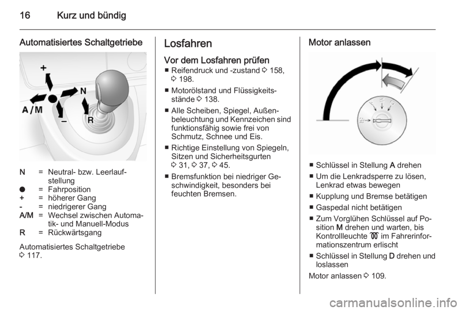 OPEL MOVANO_B 2014  Betriebsanleitung (in German) 16Kurz und bündig
Automatisiertes SchaltgetriebeN=Neutral- bzw. Leerlauf‐
stellungo=Fahrposition+=höherer Gang-=niedrigerer GangA/M=Wechsel zwischen Automa‐
tik- und Manuell-ModusR=Rückwärtsga