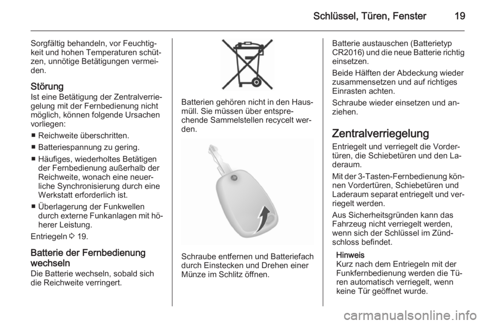 OPEL MOVANO_B 2014  Betriebsanleitung (in German) Schlüssel, Türen, Fenster19
Sorgfältig behandeln, vor Feuchtig‐
keit und hohen Temperaturen schüt‐
zen, unnötige Betätigungen vermei‐
den.
Störung
Ist eine Betätigung der Zentralverrie�
