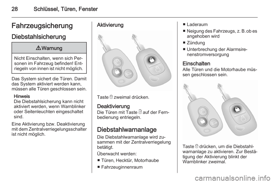 OPEL MOVANO_B 2014  Betriebsanleitung (in German) 28Schlüssel, Türen, FensterFahrzeugsicherungDiebstahlsicherung9 Warnung
Nicht Einschalten, wenn sich Per‐
sonen im Fahrzeug befinden! Ent‐ riegeln von innen ist nicht möglich.
Das System sicher