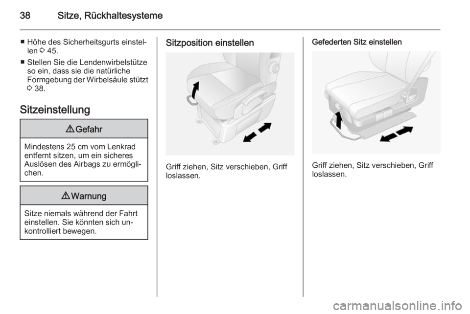 OPEL MOVANO_B 2014  Betriebsanleitung (in German) 38Sitze, Rückhaltesysteme
■ Höhe des Sicherheitsgurts einstel‐len  3 45.
■ Stellen Sie die Lendenwirbelstütze so ein, dass sie die natürliche
Formgebung der Wirbelsäule stützt
3  38.
Sitze