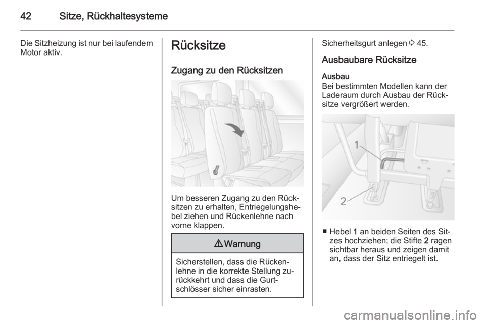 OPEL MOVANO_B 2014  Betriebsanleitung (in German) 42Sitze, Rückhaltesysteme
Die Sitzheizung ist nur bei laufendem
Motor aktiv.Rücksitze
Zugang zu den Rücksitzen
Um besseren Zugang zu den Rück‐
sitzen zu erhalten, Entriegelungshe‐
bel ziehen u