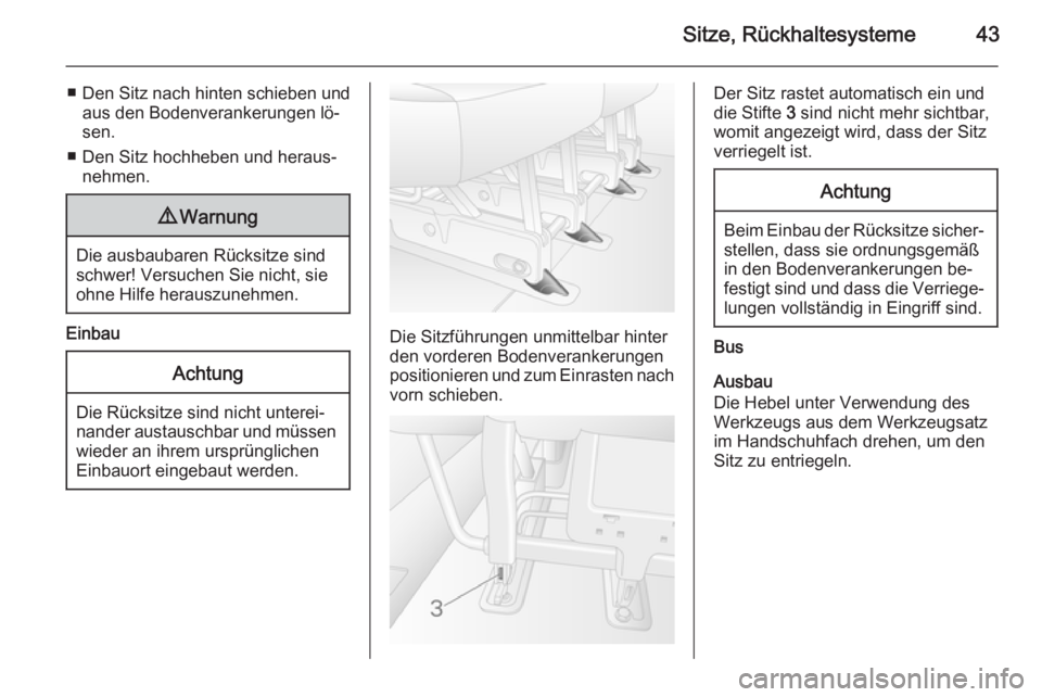 OPEL MOVANO_B 2014  Betriebsanleitung (in German) Sitze, Rückhaltesysteme43
■Den Sitz nach hinten schieben und
aus den Bodenverankerungen lö‐
sen.
■ Den Sitz hochheben und heraus‐ nehmen.9 Warnung
Die ausbaubaren Rücksitze sind
schwer! Ver
