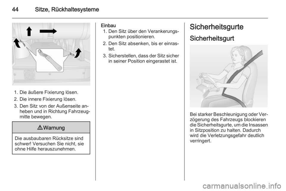 OPEL MOVANO_B 2014  Betriebsanleitung (in German) 44Sitze, Rückhaltesysteme
1. Die äußere Fixierung lösen.
2. Die innere Fixierung lösen.
3. Den Sitz von der Außenseite an‐ heben und in Richtung Fahrzeug‐
mitte bewegen.
9 Warnung
Die ausbau