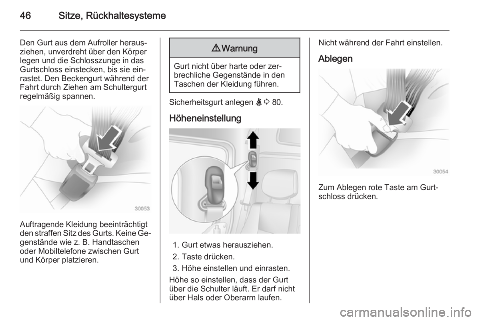 OPEL MOVANO_B 2014  Betriebsanleitung (in German) 46Sitze, Rückhaltesysteme
Den Gurt aus dem Aufroller heraus‐
ziehen, unverdreht über den Körper
legen und die Schlosszunge in das
Gurtschloss einstecken, bis sie ein‐
rastet. Den Beckengurt wä