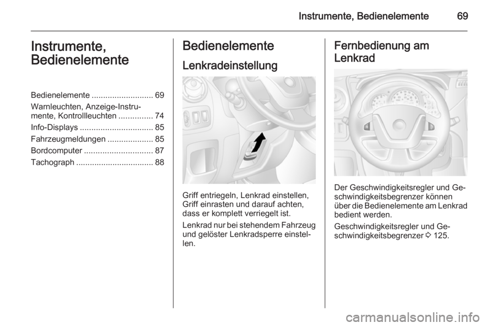 OPEL MOVANO_B 2014  Betriebsanleitung (in German) Instrumente, Bedienelemente69Instrumente,
BedienelementeBedienelemente ........................... 69
Warnleuchten, Anzeige-Instru‐
mente, Kontrollleuchten ...............74
Info-Displays ..........