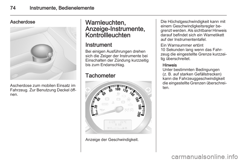 OPEL MOVANO_B 2014  Betriebsanleitung (in German) 74Instrumente, Bedienelemente
Ascherdose
Ascherdose zum mobilen Einsatz im
Fahrzeug. Zur Benutzung Deckel öff‐
nen.
Warnleuchten,
Anzeige-Instrumente,
Kontrollleuchten
Instrument
Bei einigen Ausfü