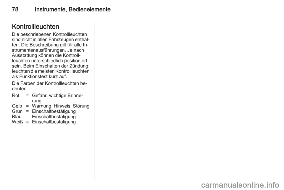 OPEL MOVANO_B 2014  Betriebsanleitung (in German) 78Instrumente, BedienelementeKontrollleuchtenDie beschriebenen Kontrollleuchten
sind nicht in allen Fahrzeugen enthal‐ ten. Die Beschreibung gilt für alle In‐
strumentenausführungen. Je nach
Aus