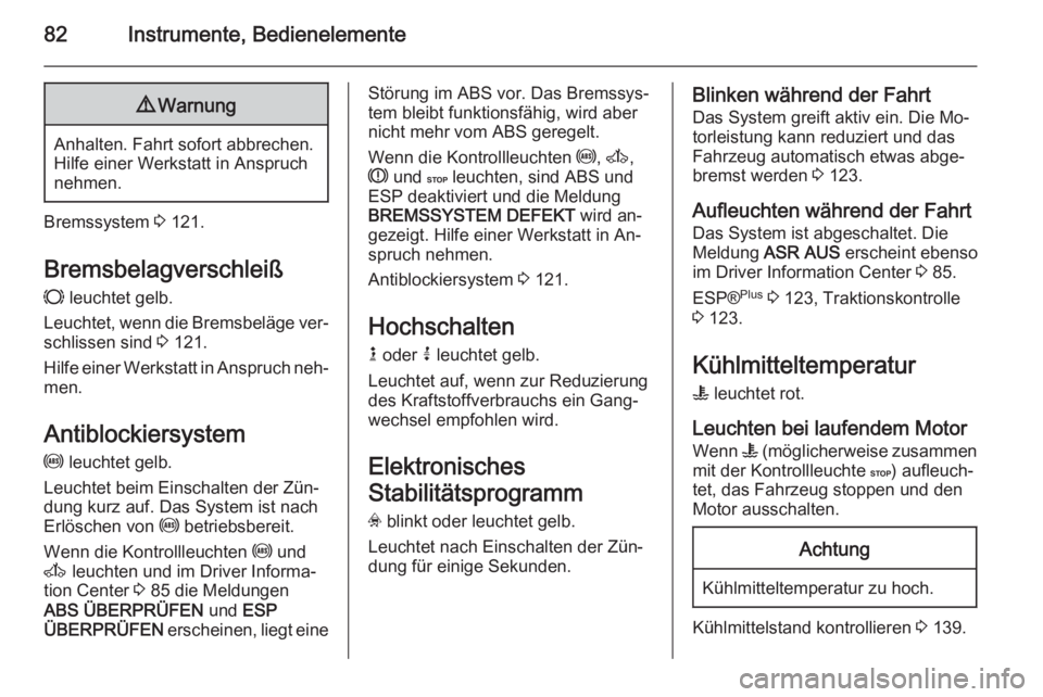 OPEL MOVANO_B 2014  Betriebsanleitung (in German) 82Instrumente, Bedienelemente9Warnung
Anhalten. Fahrt sofort abbrechen.
Hilfe einer Werkstatt in Anspruch
nehmen.
Bremssystem  3 121.
Bremsbelagverschleiß
F  leuchtet gelb.
Leuchtet, wenn die Bremsbe