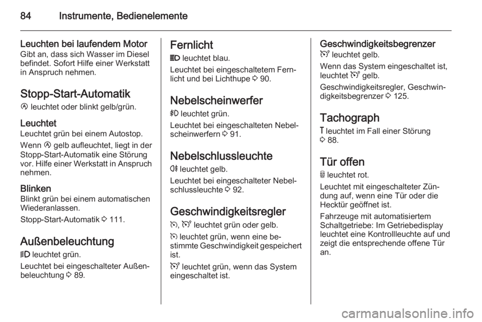 OPEL MOVANO_B 2014  Betriebsanleitung (in German) 84Instrumente, Bedienelemente
Leuchten bei laufendem MotorGibt an, dass sich Wasser im Diesel
befindet. Sofort Hilfe einer Werkstatt
in Anspruch nehmen.
Stopp-Start-Automatik
Ï  leuchtet oder blinkt 