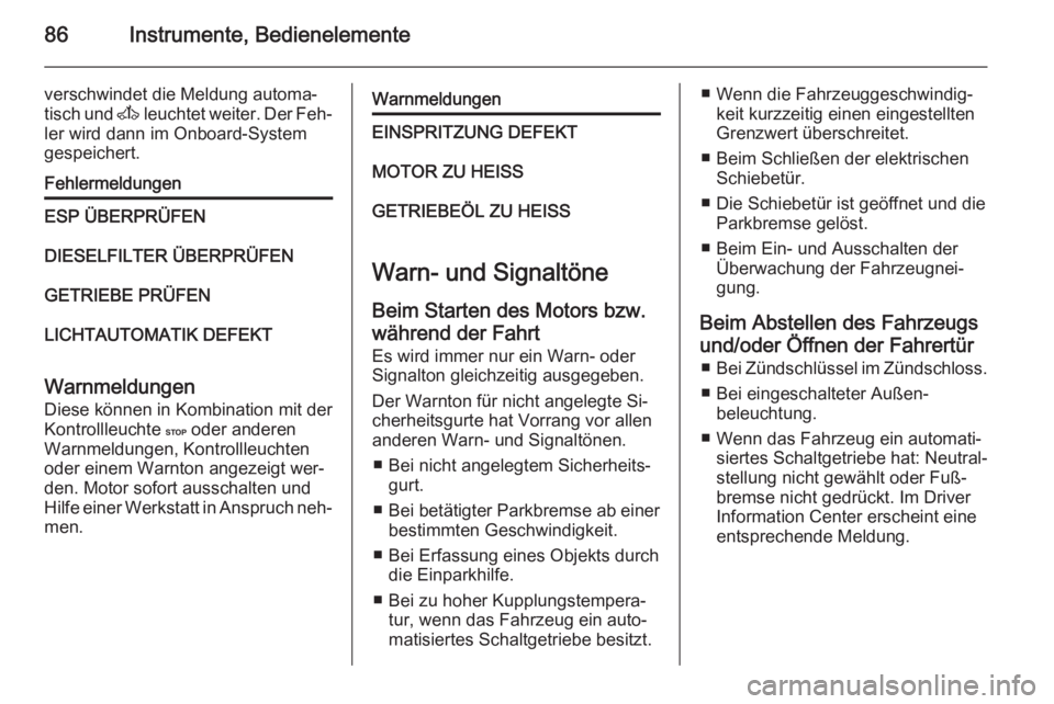 OPEL MOVANO_B 2014  Betriebsanleitung (in German) 86Instrumente, Bedienelemente
verschwindet die Meldung automa‐
tisch und  A leuchtet weiter. Der Feh‐
ler wird dann im Onboard-System
gespeichert.FehlermeldungenESP ÜBERPRÜFENDIESELFILTER ÜBERP