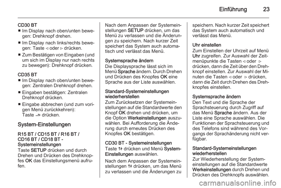 OPEL VIVARO B 2014.5  Infotainment-Handbuch (in German) Einführung23
CD30 BT■ Im Display nach oben/unten bewe‐ gen: Drehknopf drehen.
■ Im Display nach links/rechts bewe‐ gen: Taste ⊲ oder ⊳ drücken.
■ Zum Bestätigen von Eingaben (und
um s