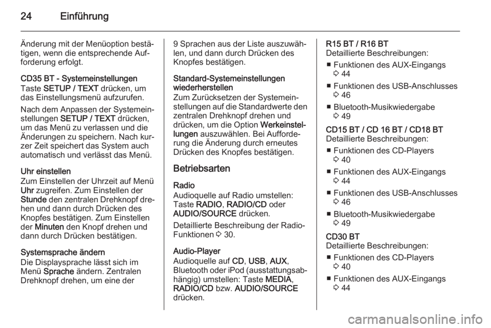 OPEL MOVANO_B 2014.5  Infotainment-Handbuch (in German) 24Einführung
Änderung mit der Menüoption bestä‐tigen, wenn die entsprechende Auf‐
forderung erfolgt.
CD35 BT - Systemeinstellungen
Taste  SETUP / TEXT  drücken, um
das Einstellungsmenü aufzu