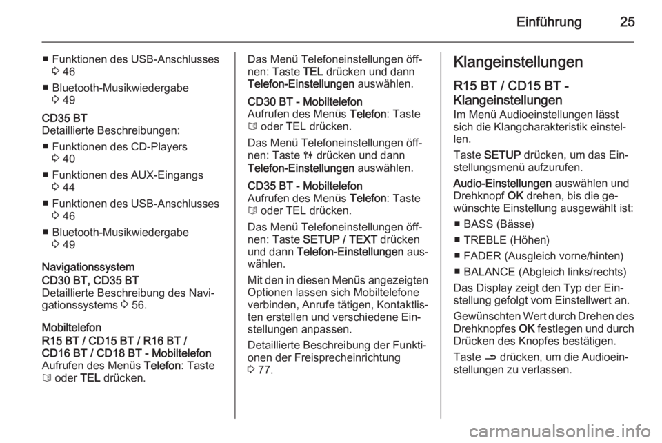 OPEL VIVARO B 2014.5  Infotainment-Handbuch (in German) Einführung25
■ Funktionen des USB-Anschlusses3 46
■ Bluetooth-Musikwiedergabe 3 49CD35 BT
Detaillierte Beschreibungen:
■ Funktionen des CD-Players 3 40
■ Funktionen des AUX-Eingangs 3 44
■ 