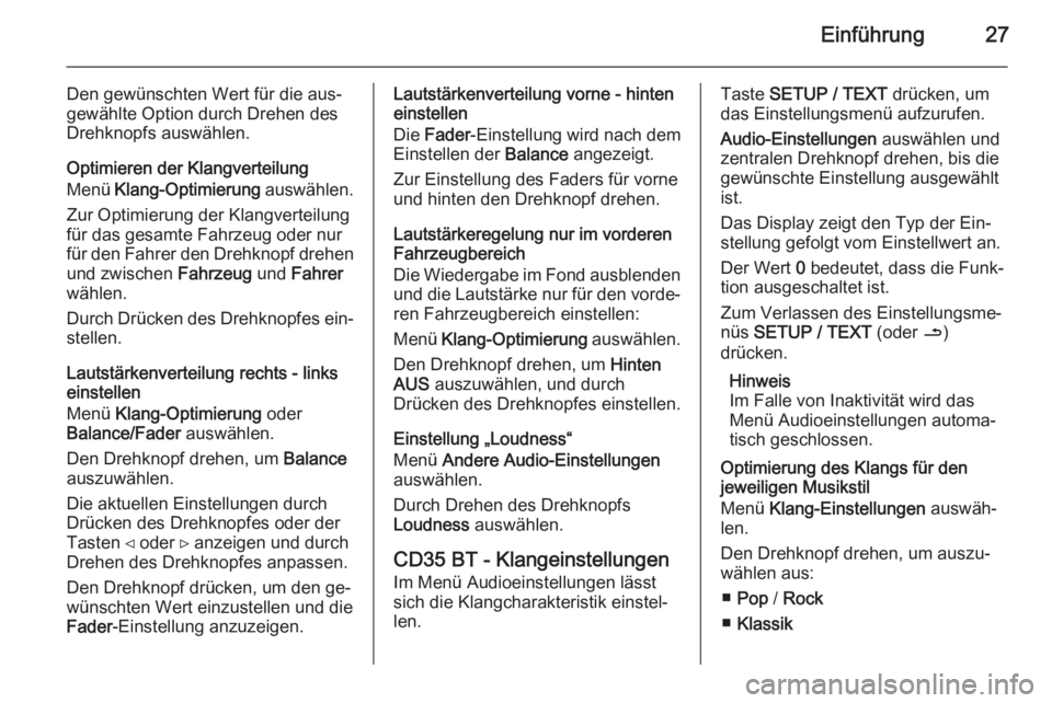 OPEL VIVARO B 2014.5  Infotainment-Handbuch (in German) Einführung27
Den gewünschten Wert für die aus‐
gewählte Option durch Drehen des
Drehknopfs auswählen.
Optimieren der Klangverteilung
Menü  Klang-Optimierung  auswählen.
Zur Optimierung der Kl