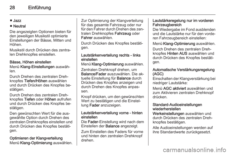 OPEL VIVARO B 2014.5  Infotainment-Handbuch (in German) 28Einführung
■Jazz
■ Neutral
Die angezeigten Optionen bieten für
den jeweiligen Musikstil optimierte
Einstellungen der Bässe, Mitten und Höhen.
Musikstil durch Drücken des zentra‐
len Drehk