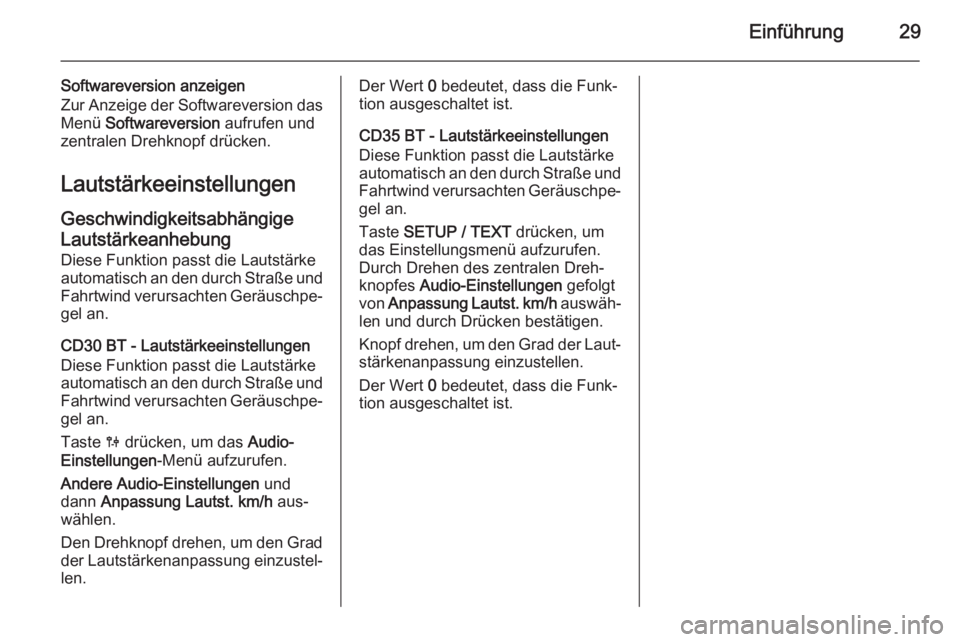OPEL VIVARO B 2014.5  Infotainment-Handbuch (in German) Einführung29
Softwareversion anzeigen
Zur Anzeige der Softwareversion das Menü  Softwareversion  aufrufen und
zentralen Drehknopf drücken.
Lautstärkeeinstellungen
Geschwindigkeitsabhängige Lautst