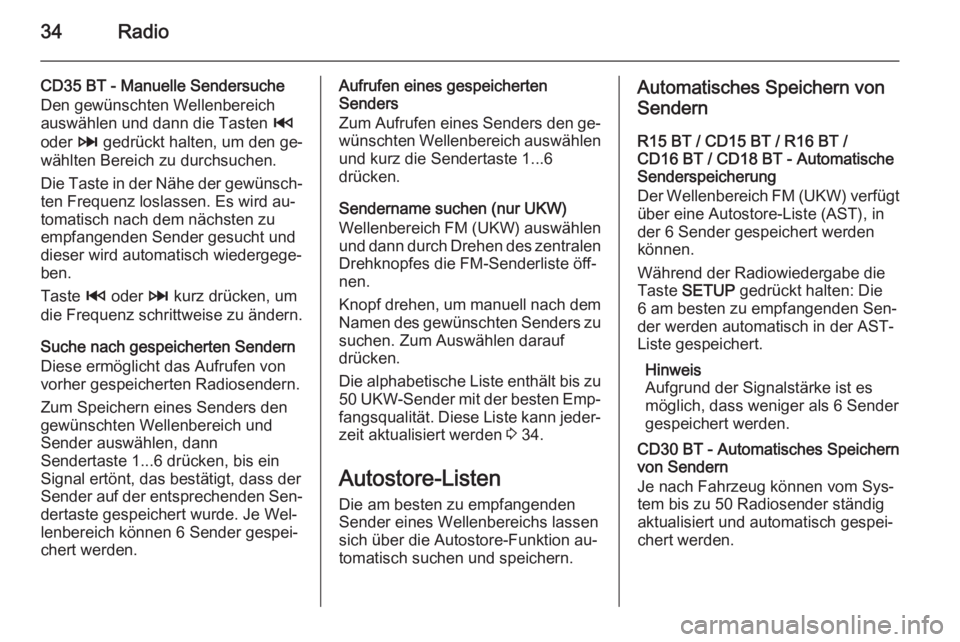 OPEL VIVARO B 2014.5  Infotainment-Handbuch (in German) 34Radio
CD35 BT - Manuelle Sendersuche
Den gewünschten Wellenbereich
auswählen und dann die Tasten  2
oder  3 gedrückt halten, um den ge‐
wählten Bereich zu durchsuchen.
Die Taste in der Nähe d