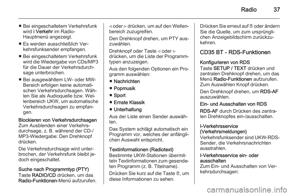 OPEL VIVARO B 2014.5  Infotainment-Handbuch (in German) Radio37
■ Bei eingeschaltetem Verkehrsfunkwird  i Verkehr  im Radio-
Hauptmenü angezeigt.
■ Es werden ausschließlich Ver‐ kehrsfunksender empfangen.
■ Bei eingeschaltetem Verkehrsfunk wird d
