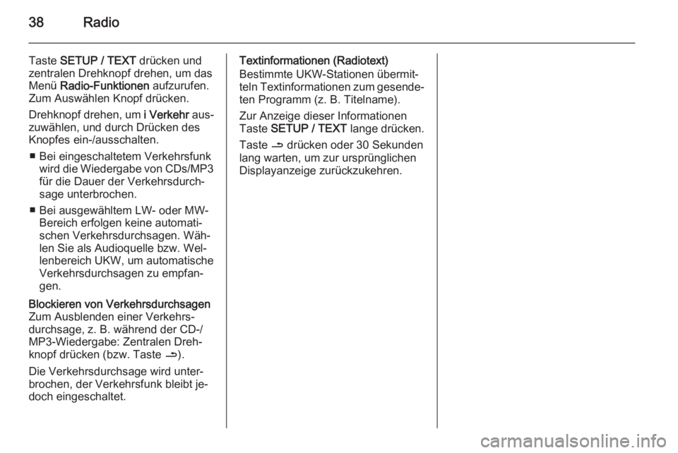 OPEL VIVARO B 2014.5  Infotainment-Handbuch (in German) 38Radio
Taste SETUP / TEXT  drücken und
zentralen Drehknopf drehen, um das Menü  Radio-Funktionen  aufzurufen.
Zum Auswählen Knopf drücken.
Drehknopf drehen, um  i Verkehr aus‐
zuwählen, und du
