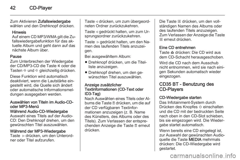 OPEL VIVARO B 2014.5  Infotainment-Handbuch (in German) 42CD-Player
Zum Aktivieren Zufallswiedergabe
wählen und den Drehknopf drücken.
Hinweis
Auf einem CD MP3/WMA gilt die Zu‐ fallswiedergabefunktion für das ak‐
tuelle Album und geht dann auf das
n