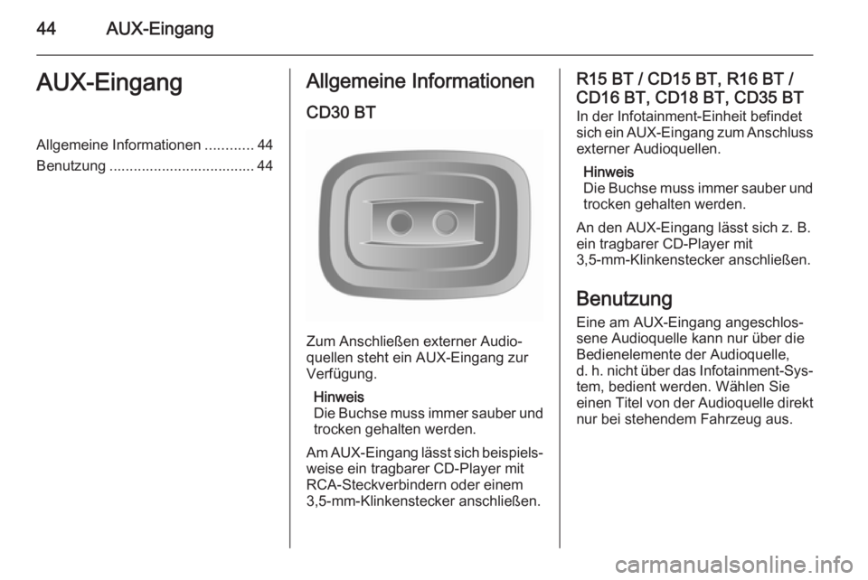 OPEL MOVANO_B 2014.5  Infotainment-Handbuch (in German) 44AUX-EingangAUX-EingangAllgemeine Informationen............44
Benutzung .................................... 44Allgemeine Informationen
CD30 BT
Zum Anschließen externer Audio‐
quellen steht ein AU