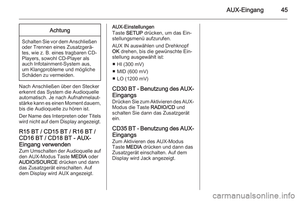 OPEL MOVANO_B 2014.5  Infotainment-Handbuch (in German) AUX-Eingang45Achtung
Schalten Sie vor dem Anschließenoder Trennen eines Zusatzgerä‐
tes, wie z. B. eines tragbaren CD-
Players, sowohl CD-Player als
auch Infotainment-System aus,
um Klangprobleme 
