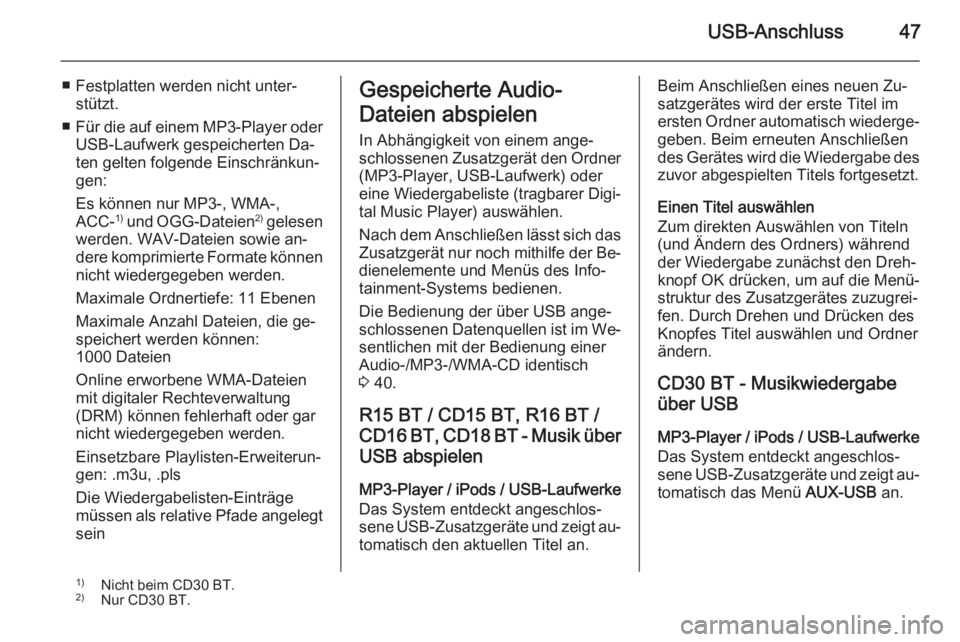 OPEL VIVARO B 2014.5  Infotainment-Handbuch (in German) USB-Anschluss47
■ Festplatten werden nicht unter‐stützt.
■ Für die auf einem MP3-Player oder
USB-Laufwerk gespeicherten Da‐
ten gelten folgende Einschränkun‐
gen:
Es können nur MP3-, WMA