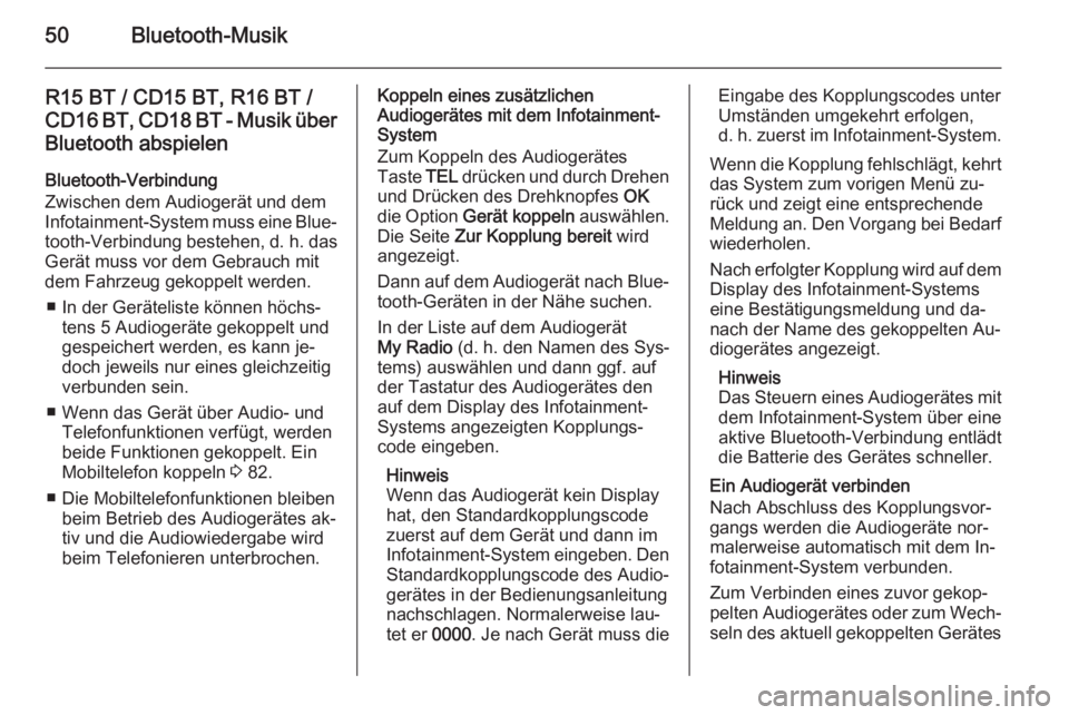 OPEL VIVARO B 2014.5  Infotainment-Handbuch (in German) 50Bluetooth-Musik
R15 BT / CD15 BT, R16 BT /
CD16 BT, CD18 BT - Musik über
Bluetooth abspielen
Bluetooth-Verbindung
Zwischen dem Audiogerät und dem
Infotainment-System muss eine Blue‐
tooth-Verbin
