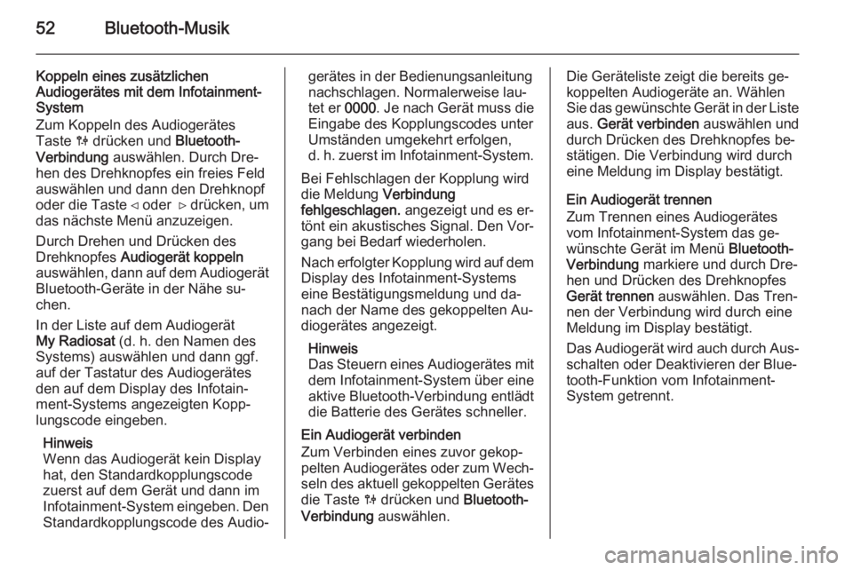 OPEL VIVARO B 2014.5  Infotainment-Handbuch (in German) 52Bluetooth-Musik
Koppeln eines zusätzlichen
Audiogerätes mit dem Infotainment-
System
Zum Koppeln des Audiogerätes
Taste  0 drücken und  Bluetooth-
Verbindung  auswählen. Durch Dre‐
hen des Dr