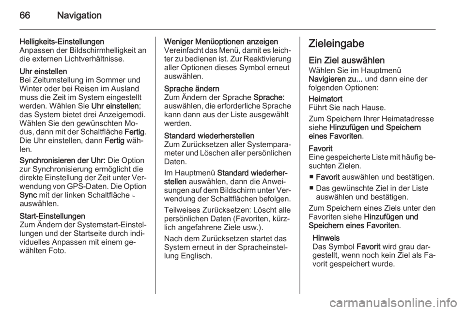OPEL VIVARO B 2014.5  Infotainment-Handbuch (in German) 66Navigation
Helligkeits-Einstellungen
Anpassen der Bildschirmhelligkeit an
die externen Lichtverhältnisse.Uhr einstellen
Bei Zeitumstellung im Sommer und
Winter oder bei Reisen im Ausland muss die Z
