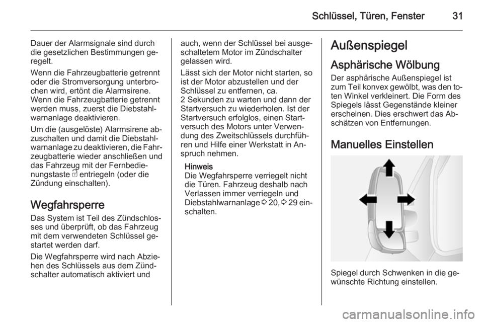 OPEL MOVANO_B 2015  Betriebsanleitung (in German) Schlüssel, Türen, Fenster31
Dauer der Alarmsignale sind durchdie gesetzlichen Bestimmungen ge‐
regelt.
Wenn die Fahrzeugbatterie getrennt
oder die Stromversorgung unterbro‐
chen wird, ertönt di