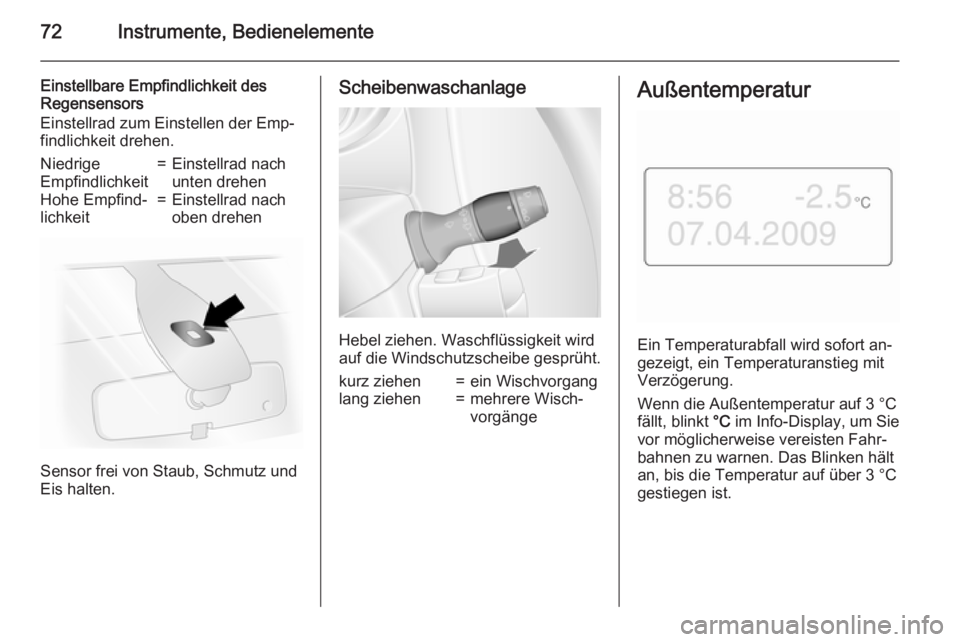 OPEL MOVANO_B 2015  Betriebsanleitung (in German) 72Instrumente, Bedienelemente
Einstellbare Empfindlichkeit des
Regensensors
Einstellrad zum Einstellen der Emp‐
findlichkeit drehen.Niedrige
Empfindlichkeit=Einstellrad nach
unten drehenHohe Empfind