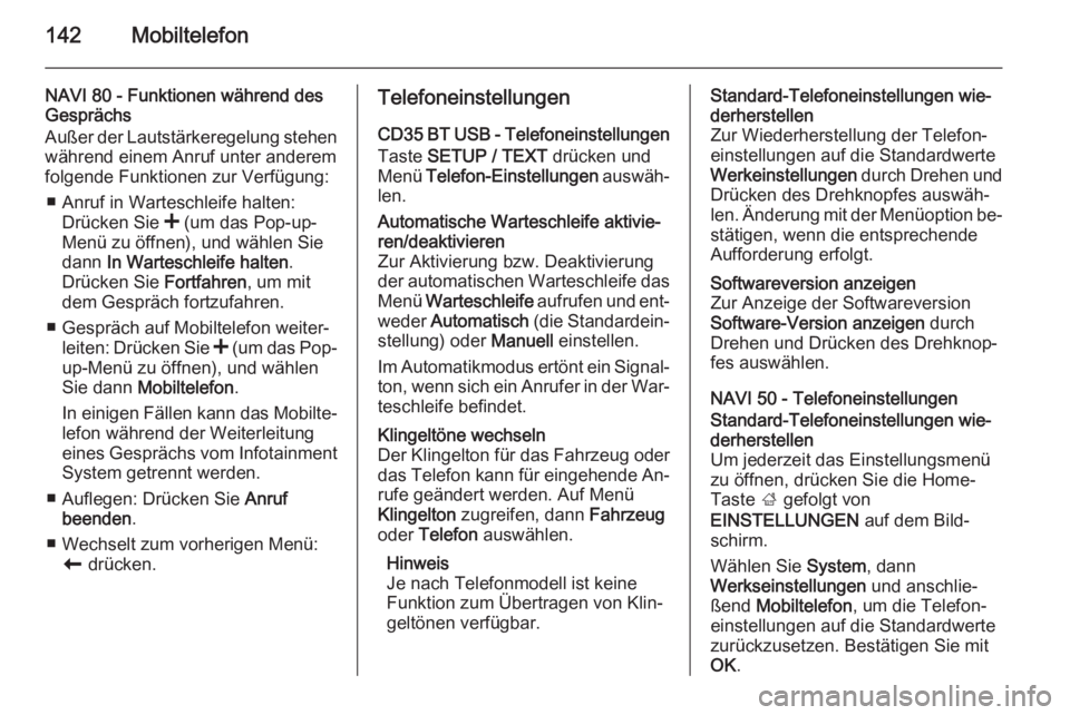 OPEL VIVARO B 2015.5  Infotainment-Handbuch (in German) 142Mobiltelefon
NAVI 80 - Funktionen während des
Gesprächs
Außer der Lautstärkeregelung stehen
während einem Anruf unter anderem
folgende Funktionen zur Verfügung:
■ Anruf in Warteschleife hal