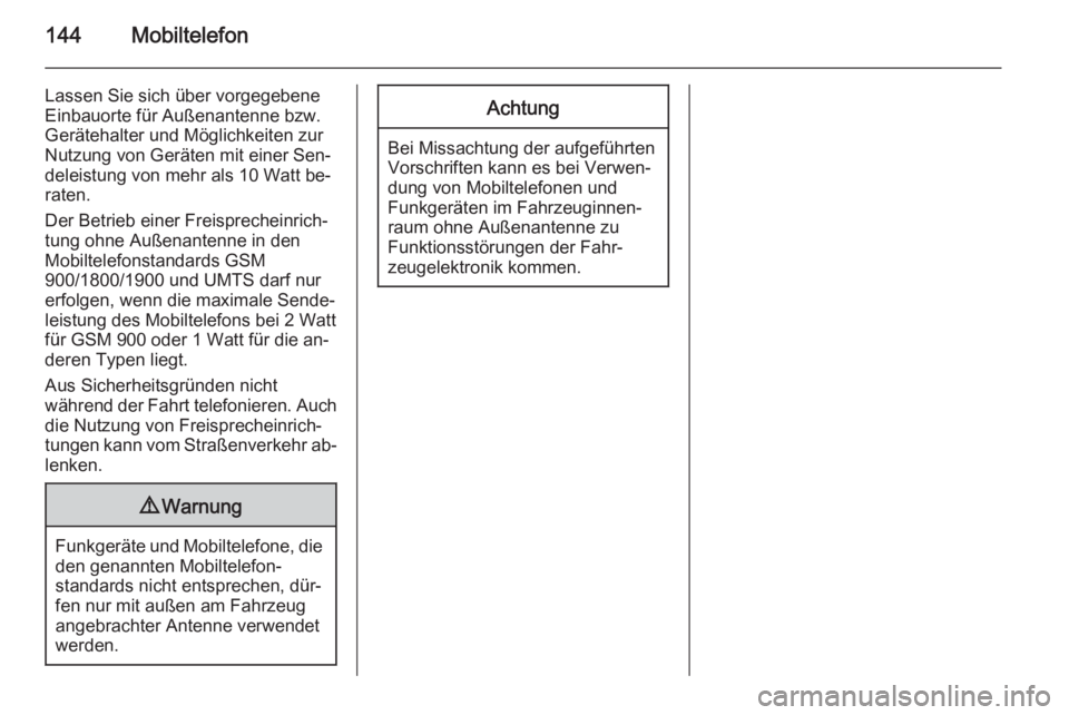 OPEL VIVARO B 2015.5  Infotainment-Handbuch (in German) 144Mobiltelefon
Lassen Sie sich über vorgegebene
Einbauorte für Außenantenne bzw.
Gerätehalter und Möglichkeiten zur
Nutzung von Geräten mit einer Sen‐
deleistung von mehr als 10 Watt be‐ ra
