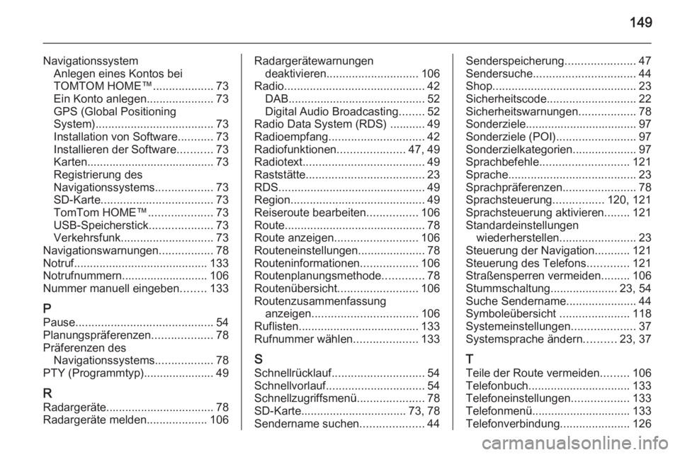 OPEL VIVARO B 2015.5  Infotainment-Handbuch (in German) 149
NavigationssystemAnlegen eines Kontos bei
TOMTOM HOME™ ...................73
Ein Konto anlegen .....................73
GPS (Global Positioning
System) ..................................... 73
In